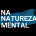 Conheça o canal Na Natureza Mental – Parceiro do CN no YouTube