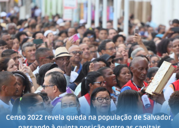 Censo 2022 – Bahia mantém a maior população do Nordeste e quarta do Brasil